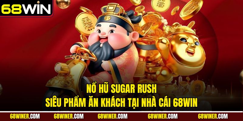 Nổ hũ Sugar Rush: Siêu phẩm ăn khách tại nhà cái 68win